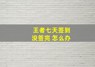 王者七天签到没签完 怎么办